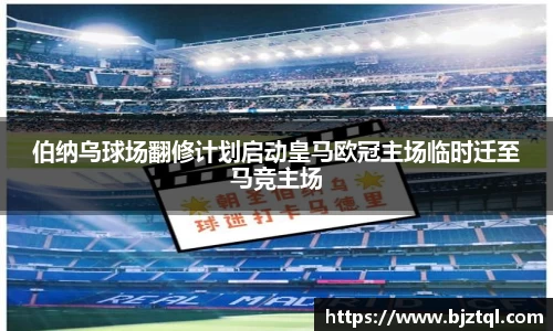 伯纳乌球场翻修计划启动皇马欧冠主场临时迁至马竞主场